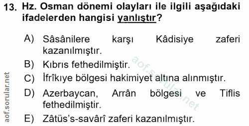 13. soru: Hz. Osman dönemi olayları ile ilgili aşağıdaki ifadelerden hangisi yanlıştır? A) Sâsânilere karşı Kâdisiye zaferi kaz…