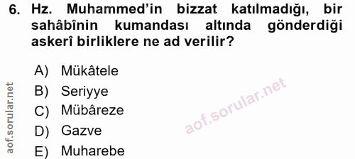 6. soru: Hz. Muhammed'in bizzat katılmadığı, bir sahâbînin kumandası altında gönderdiği askerî birliklere ne ad verilir? A) Mü…