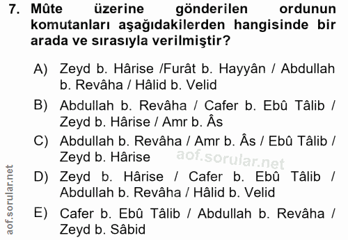 7. soru: Mûte üzerine gönderilen ordunun komutanları aşağıdakilerden hangisinde bir arada ve sırasıyla verilmiştir? A) Zeyd b.…
