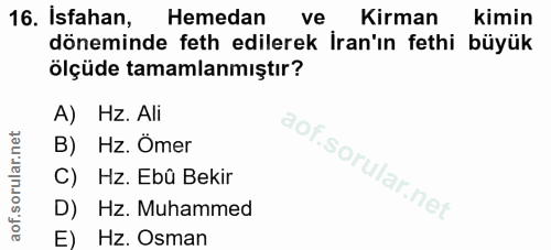16. soru: Isfahan, Hemedan ve Kirman kimin döneminde feth edilerek İran'ın fethi büyük ölçüde tamamlanmıştır? A) Hz. Ali B) Hz.…