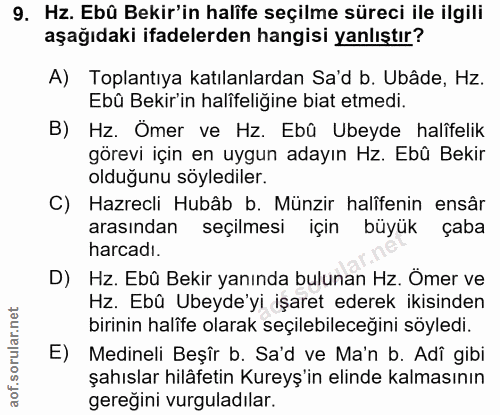9. soru: Hz. Ebû Bekir'in halife seçilme süreci ile ilgili aşağıdaki ifadelerden hangisi yanlıştır? A) Toplantıya katılanlarda…