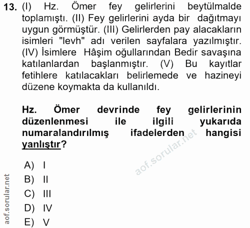13. soru: (I) Hz. Ömer fey gelirlerini beytülmalde toplamıştı. (II) Fey gelirlerini ayda bir dağıtmayı uygun görmüştür. (III) G…