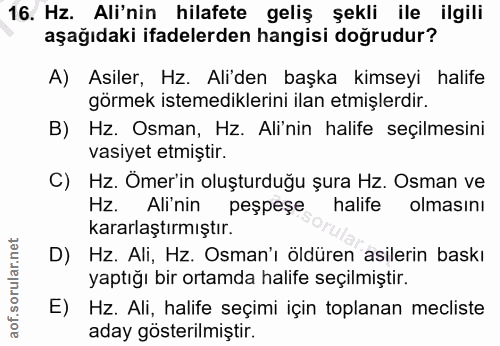 16. soru: Hz. Ali'nin hilafete geliş şekli ile ilgili aşağıdaki ifadelerden hangisi doğrudur? A) Asiler, Hz. Aliden başka kimse…