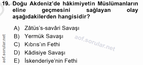 19. soru: Doğu Akdeniz'de hâkimiyetin Müslümanların eline geçmesini sağlayan olay aşağıdakilerden hangisidir? A) Zâtüs's-savâri…