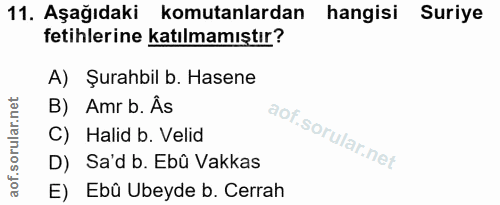 11. soru: Aşağıdaki komutanlardan hangisi Suriye fetihlerine katılmamıştır? A) Şurahbil b. Hasene B) Amrb. Âs C) Halid b. Velid…