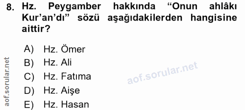 8. soru: Hz. Peygamber hakkında "Onun ahlâkı Kur'an'dı" sözü aşağıdakilerden hangisine aittir? A) Hz. Ömer B) Hz. Ali C) Hz. F…
