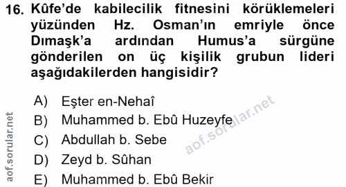 16. soru: Küfe'de kabilecilik fitnesini körüklemeleri yüzünden Hz. Osman'ın emriyle önce Dımaşk'a ardından Humus'a sürgüne gönd…