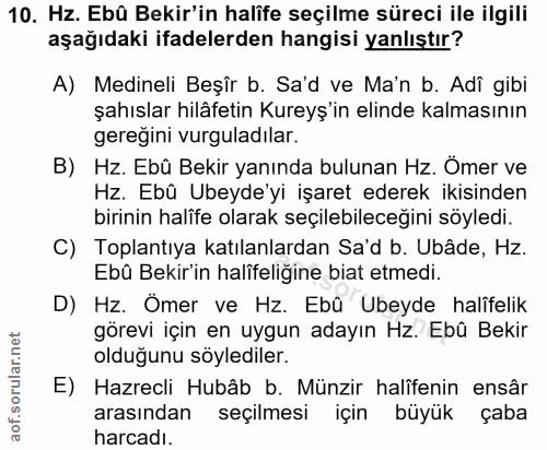 10. soru: Hz. Ebû Bekir'in halife seçilme süreci ile ilgili aşağıdaki ifadelerden hangisi yanlıştır? A) Medineli Beşîr b. Sa'd…
