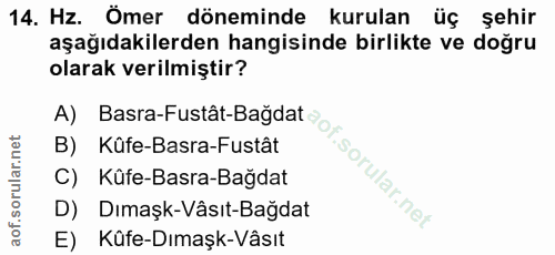 14. soru: Hz. Ömer döneminde kurulan üç şehir aşağıdakilerden hangisinde birlikte ve doğru olarak verilmiştir? B) Kûfe-Basra-Fu…