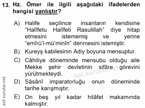 13. soru: Hz. Ömer ile ilgili aşağıdaki ifadelerden hangisi yanlıştır? A) Halife seçilince insanlarin kendisine "Halifetu Halif…
