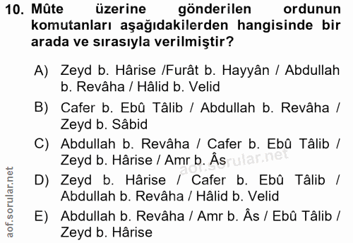 10. soru: Mûte üzerine gönderilen ordunun komutanları aşağıdakilerden hangisinde bir arada ve sırasıyla verilmiştir? A) Zeyd b.…
