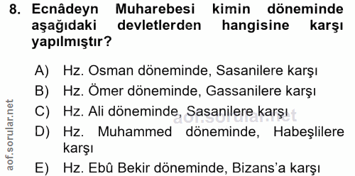 8. soru: Ecnâdeyn Muharebesi kimin döneminde aşağıdaki devletlerden hangisine karşı yapılmıştır? A) Hz. Osman döneminde, Sasan…
