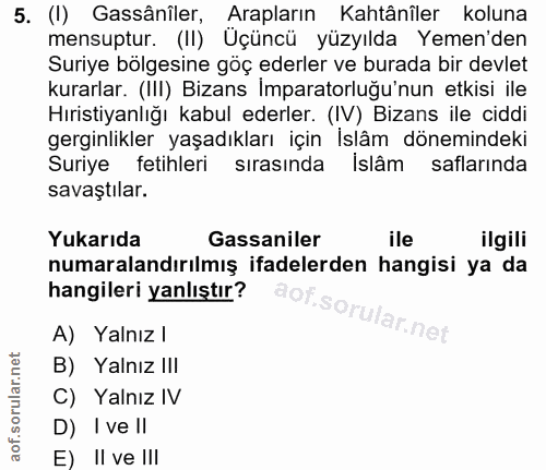 5. soru: (1) Gassânîler, Arapların Kahtânîler koluna mensuptur. (II) Üçüncü yüzyılda Yemen'den Suriye bölgesine göç ederler ve…