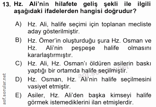 13. soru: Hz. Ali'nin hilafete geliş şekli ile ilgili aşağıdaki ifadelerden hangisi doğrudur? A) Hz. Ali, halife seçimi için to…