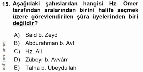 15. soru: Aşağıdaki şahıslardan hangisi Hz. Ömer tarafından aralarından birini halife seçmek üzere görevlendirilen şüra üyeleri…