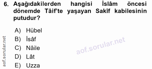 6. soru: Aşağıdakilerden hangisi islâm öncesi dönemde Tâifte yaşayan Sakîf kabilesinin putudur? A) Hubel B) İsâf aof.sorular.n…