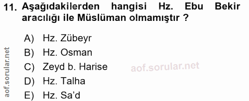 11. soru: Aşağıdakilerden hangisi Hz. Ebu Bekir aracılığı ile Müslüman olmamıştır ? A) Hz. Zübeyr B) Hz. Osman C) Zeyd b. Haris…