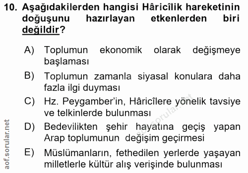 10. soru: Aşağıdakilerden hangisi Hâricîlik hareketinin doğuşunu hazırlayan etkenlerden biri değildir? A) Toplumun ekonomik ola…