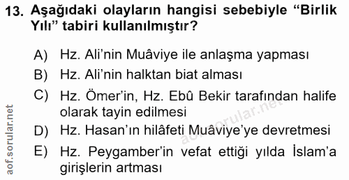13. soru: Aşağıdaki olayların hangisi sebebiyle "Birlik Yılı" tabiri kullanılmıştır? A) Hz. Ali'nin Muâviye ile anlaşma yapması…