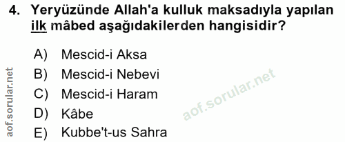 4. soru: Yeryüzünde Allah'a kulluk maksadıyla yapılan ilk mâbed aşağıdakilerden hangisidir? A) Mescid-i Aksa B) Mescid-i Nebev…