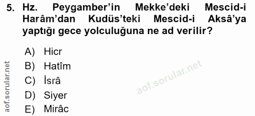 5. soru: Hz. Peygamber'in Mekke'deki Mescid-i Harâm'dan Kudüs'teki Mescid-i Aksâ'ya yaptığı gece yolculuğuna ne ad verilir? A)…