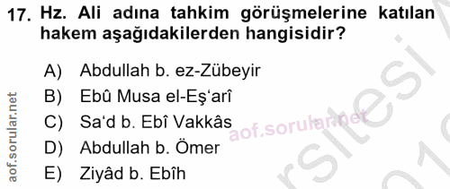 17. soru: Hz. Ali adına tahkim görüşmelerine katılan hakem aşağıdakilerden hangisidir? A) Abdullah b. ez-Zübeyir B) Ebû Musa el…