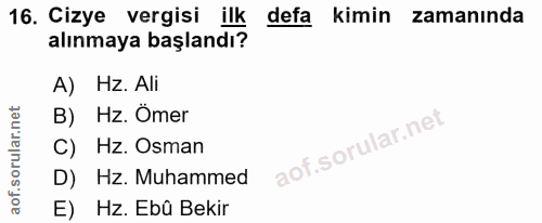 16. soru: Cizye vergisi ilk defa kimin zamanında alınmaya başlandı? A) Hz. Ali B) Hz. Ömer C) Hz. Osman D) Hz. Muhammed E) Hz.…