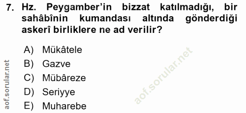 7. soru: Hz. Peygamber'in bizzat katılmadığı, bir sahâbînin kumandası altında gönderdiği askeri birliklere ne ad verilir? A) M…