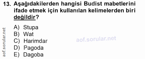 13. soru: Aşağıdakilerden hangisi Budist mabetlerini ifade etmek için kullanılan kelimelerden biri değildir? A) Stupa B) Wat C)…