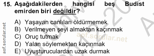 15. soru: Aşağıdakilerden hangisi beş Budist emirden biri değildir? A) Yaşayan canlıları öldürmemek B) Verilmeyen şeyi almaktan…