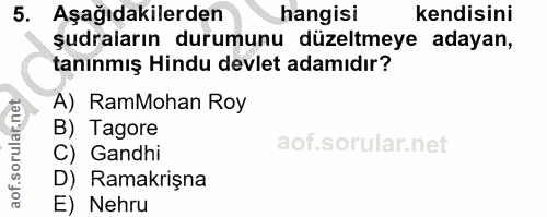 5. soru: Aşağıdakilerden hangisi kendisini şuraların durumunu düzeltmeye adayan, tanınmış Hindu devlet adamıdır? A) RamMohan R…