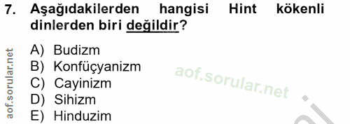 7. soru: Aşağıdakilerden hangisi Hint kökenli dinlerden biri değildir? A) Budizm B) Konfüçyanizm C) Cayinizm D) Sihizm E) Hind…