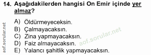 14. soru: Aşağıdakilerden hangisi On Emir içinde yer almaz? A) Öldürmeyeceksin. B) Çalmayacaksın. D) Faiz almayacaksın. C) Zina…