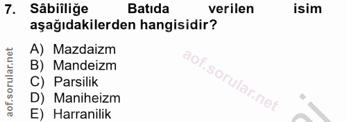 7. soru: Sâbiiliğe Batıda verilen isim aşağıdakilerden hangisidir? A) Mazdaizm B) Mandeizm C) Parsilik D) Maniheizm E) Harranilik