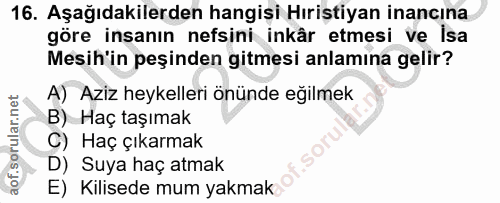16. soru: Aşağıdakilerden hangişi Hıristiyan inancına göre insanın nefsini inkâr etmesi ve isa Mesih'in peşinden gitmesi anlami…