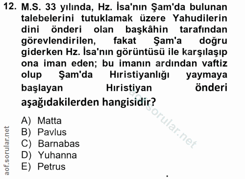 12. soru: M.S. 33 yılında, Hz. İsa'nın Şam'da bulunan talebelerini tutuklamak üzere Yahudilerin dini önderi olan başkâhin taraf…