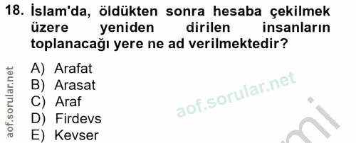 18. soru: Islam'da, öldükten sonra hesaba çekilmek üzere yeniden dirilen insanların toplanacağı yere ne ad verilmektedir? A) Ar…