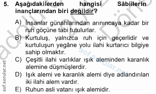 5. soru: Aşağıdakilerden hangisi Sâbiîlerin inançlarından biri değildir? A) İnsanlar günahlarından arınıncaya kadar bir ruh gö…