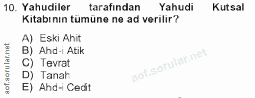 10. soru: Yahudiler tarafından Yahudi Kutsal Kitabının tümüne ne ad verilir? A) Eski Ahit B) Ahd-i Atik C) Tevrat D) Tanah E) A…
