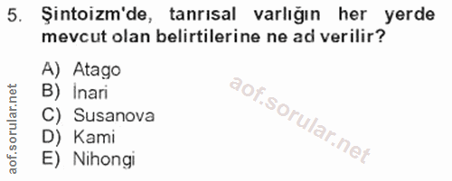 5. soru: Şintoizm'de, tanrısal varlığın her yerde mevcut olan belirtilerine ne ad verilir? A) Atago B) Inari C) Susanova D) Ka…