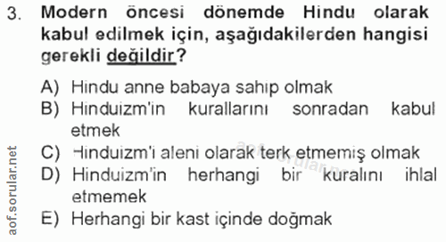 3. soru: Modern öncesi dönemde Hindu olarak kabul edilmek için, aşağıdakilerden hangisi gerekli değildir? A) Hindu anne babaya…