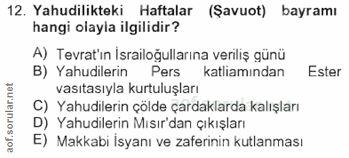 12. soru: Yahudilikteki Haftalar (Savuot) bayramı hangi olayla ilgilidir? A) Tevrat'ın İsrailoğullarına veriliş günü B) Yahudil…