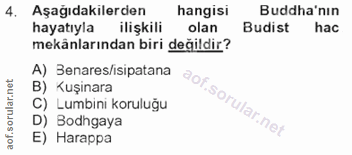 4. soru: Aşağıdakilerden hangisi Buddha'nın hayatıyla ilişkili olan Budist hac mekânlarından biri değildir? A) Senares/isipata…