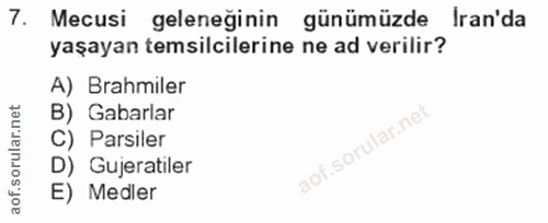 7. soru: Mecusi geleneğinin günümüzde Iran'da yaşayan temsilcilerine ne ad verilir? A) Brahmiler B) Gabarlar C) Parsiler D) Gu…