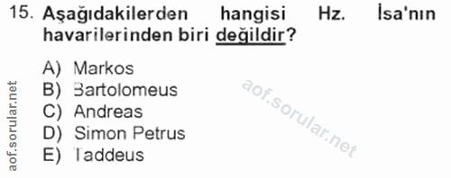 15. soru: Aşağıdakilerden hangisi Hz. Isa'nın havarilerinden biri değildir? A) Markos B) Bartolomeus C) Andreas D) Simon Petrus…