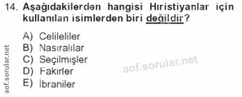 14. soru: Aşağıdakilerden hangisi Hıristiyanlar için kullanılan isimlerden biri değildir? A) Celileliler B) Nasiralılar C) Seçi…