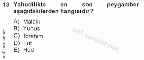 13. soru: Yahudilikte en son peygamber aşağıdakilerden hangisidir? A) Malakı B) Yunus C) Ibrahim D) Lut E) Hud