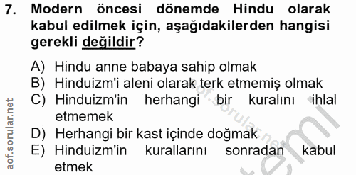 7. soru: Modern öncesi dönemde Hindu olarak kabul edilmek için, aşağıdakilerden hangisi gerekli değildir? A) Hindu anne babaya…