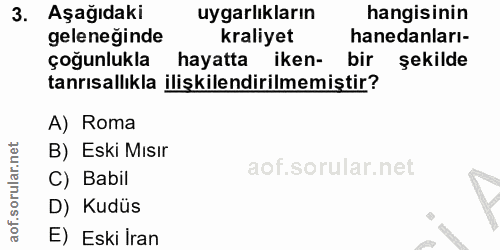 3. soru: Aşağıdaki uygarlıkların hangisinin geleneginde kraliyet hanedanları- çoğunlukla hayatta iken- bir sekilde tanrısallık…