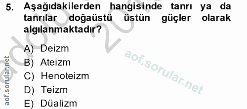 5. soru: Aşağıdakilerden hangisinde tanrı ya da tanrılar doğaüstü üstün güçler olarak algılanmaktadır? A) Deizm B) Ateizm C) H…